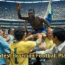 Greatest Brazilian Football Players